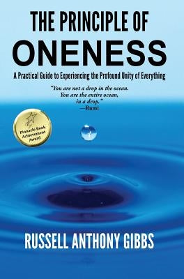 The Principle of Oneness: A Practical Guide to Experiencing the Profound Unity of Everything by Gibbs, Russell Anthony