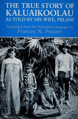 The True Story of Kaluaikoolau: As Told by His Wife, Piilani by Frazier, Frances N.