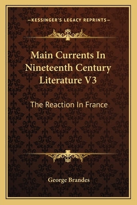 Main Currents In Nineteenth Century Literature V3: The Reaction In France by Brandes, George