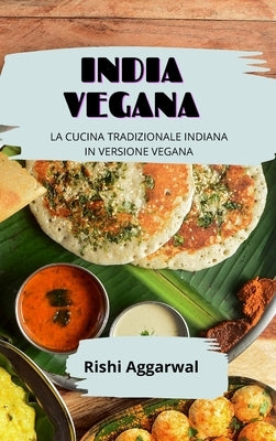 India vegana: la cucina tradizionale indiana in versione vegana by Aggarwal, Rishi