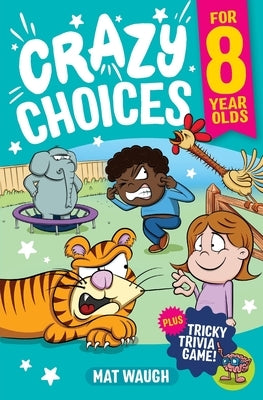 Crazy Choices for 8 Year Olds: Mad decisions and tricky trivia in a book you can play! by Waugh, Mat