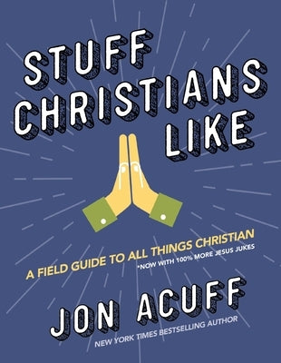 Stuff Christians Like: Sometimes the Stuff That Comes with Faith Is Funny by Acuff, Jon