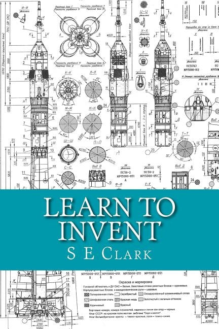 Learn to Invent: Practical Instruction by Clark, S. E.