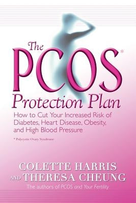 The Pcos* Protection Plan: How to Cut Your Increased Risk of Diabetes, Heart Disease, Obesity, and High Blood Pressure by Harris, Colette