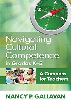 Navigating Cultural Competence in Grades K-5: A Compass for Teachers by Gallavan, Nancy P.