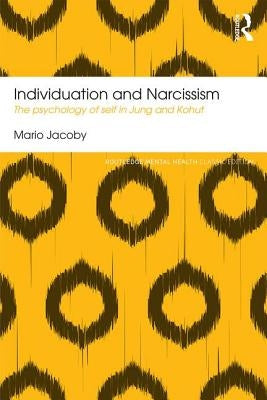 Individuation and Narcissism: The psychology of self in Jung and Kohut by Jacoby, Mario