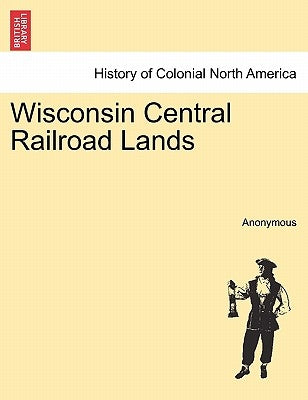 Wisconsin Central Railroad Lands by Anonymous