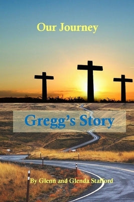 Our Journey: Gregg's Story by Stafford, Glenn &. Glenda