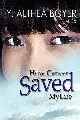 How Cancer Saved My Life: I Will Not Shed Another Tear by Boyer, Y. Althea