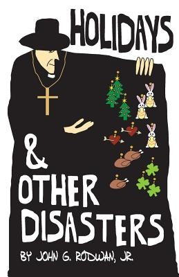 Holidays and Other Disasters by John G. Rodwan Jr.