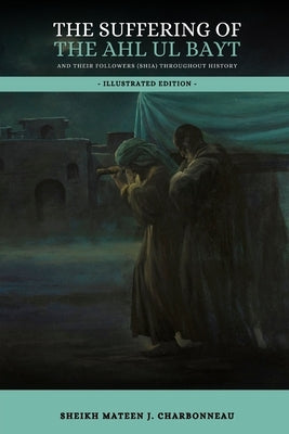 The Suffering of the Ahl ul Bayt and their Followers (Shia) throughout History by Publications, Household