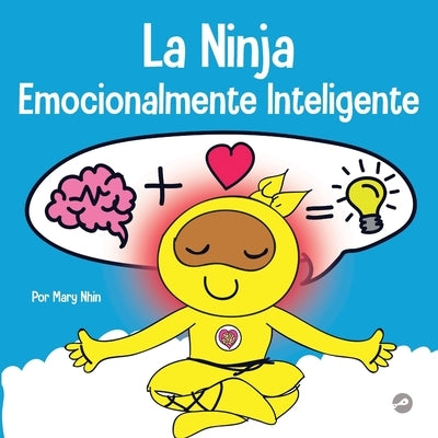 La Ninja Emocionalmente Inteligente: Un libro para niños sobre el desarrollo de la inteligencia emocional (EQ) by Nhin, Mary