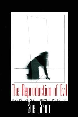 The Reproduction of Evil: A Clinical and Cultural Perspective by Grand, Sue