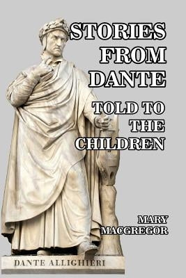 Stories from Dante: Told to the Children by MacGregor, Mary