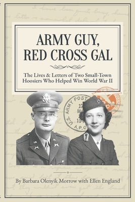 Army Guy, Red Cross Gal: The Lives & Letters of Two Small-Town Hoosiers Who Helped Win World War II by England, Ellen