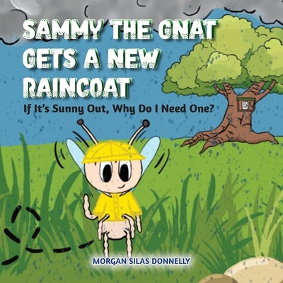 Sammy the Gnat Gets a New Raincoat: If It's Sunny Out, Why Do I Need One? by Donnelly, Morgan Silas