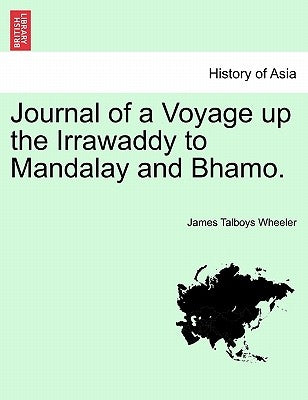Journal of a Voyage Up the Irrawaddy to Mandalay and Bhamo. by Wheeler, James Talboys