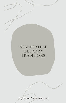 Neanderthal Culinary Traditions by Vermandois, RenÃ©
