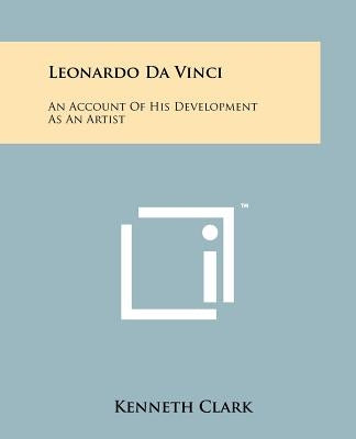 Leonardo Da Vinci: An Account Of His Development As An Artist by Clark, Kenneth