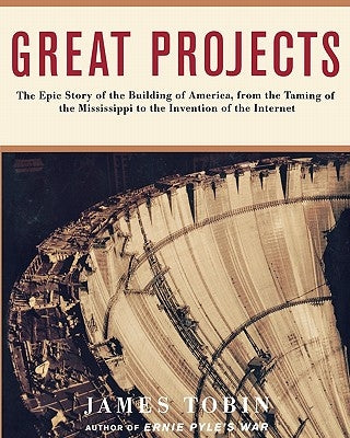 Great Projects: The Epic Story of the Building of America, from Th by Tobin, James
