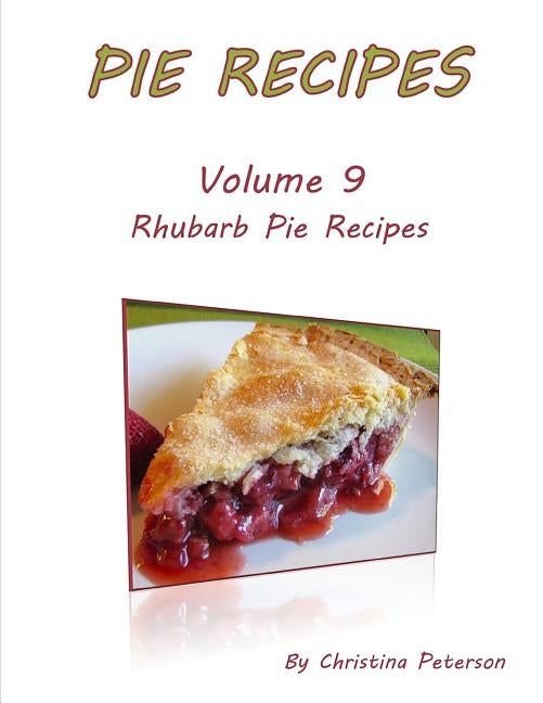 Pie Recipes Volume 9 Rhubarb Pie Recipes: 35 Delicious Desserts, Every title has space for notes by Peterson, Christina