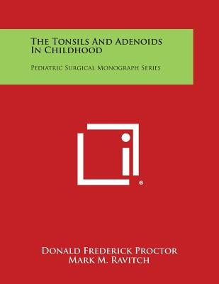 The Tonsils and Adenoids in Childhood: Pediatric Surgical Monograph Series by Proctor, Donald Frederick