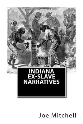 Indiana Ex-Slave Narratives: A Folk History of Slavery in the United States from Interviews with Former Indiana Slaves conducted by the Works Progr by Administration, Works Progress