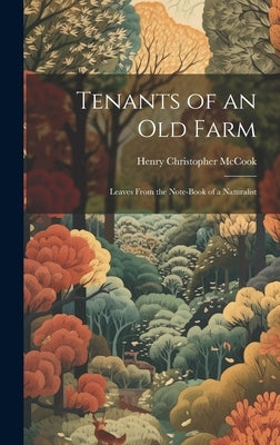 Tenants of an old Farm; Leaves From the Note-book of a Naturalist by McCook, Henry Christopher