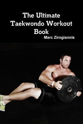 The Ultimate Taekwondo Workout Book by Zirogiannis, Marc
