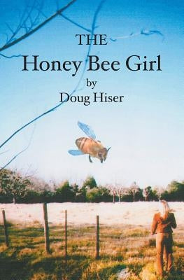 The Honey Bee Girl by Hiser, Doug