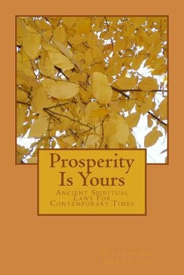 Prosperity Is Yours: Ancient Spiritual Laws For Contemporary Times by Grant-Fox, Katharine