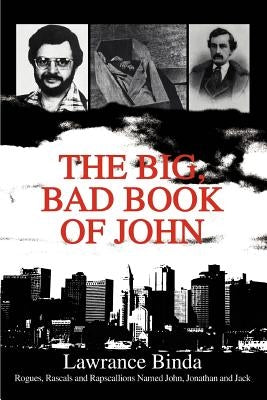 The Big, Bad Book of John: Rogues, Rascals and Rapscallions Named John, Jonathan and Jack by Binda, Lawrance