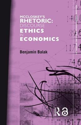 McCloskey's Rhetoric: Discourse Ethics in Economics by Balak, Benjamin