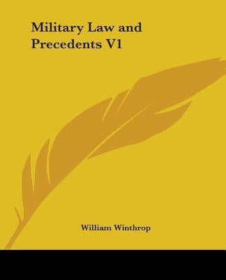 Military Law and Precedents V1 by Winthrop, William