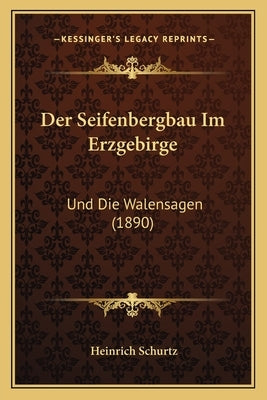 Der Seifenbergbau Im Erzgebirge: Und Die Walensagen (1890) by Schurtz, Heinrich