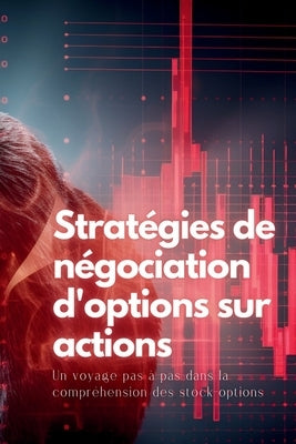 Stratégies de négociation d'options sur actions: Un voyage pas à pas dans la compréhension des stock-options by Stone, Kasey