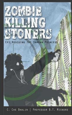 Zombie Killing Stoners, Episode 1: Rescuing the Samoan Princess by Mienore, B. T.