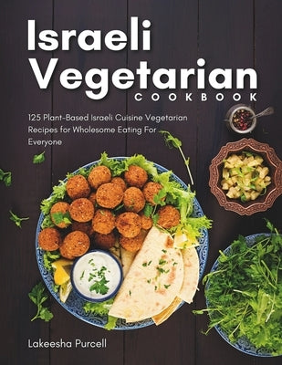 Israeli Vegetarian Cookbook: 125 Plant-Based Israeli Cuisine Vegetarian Recipes for Wholesome Eating For Everyone by Purcell, Lakeesha