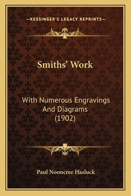 Smiths' Work: With Numerous Engravings And Diagrams (1902) by Hasluck, Paul Nooncree