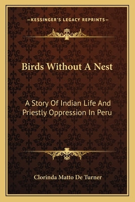 Birds Without A Nest: A Story Of Indian Life And Priestly Oppression In Peru by de Turner, Clorinda Matto