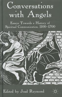 Conversations with Angels: Essays Towards a History of Spiritual Communication, 1100-1700 by Raymond, J.