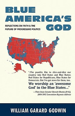 Blue America's God: Reflections on Faith and the Future of Progressive Politics by Godwin, William Garard