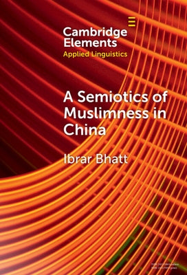 A Semiotics of Muslimness in China by Bhatt, Ibrar
