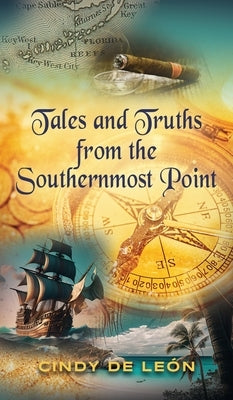 Tales and Truths From The Southernmost Point by de LeÃ³n, Cindy