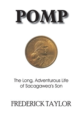 Pomp: The Long, Adventurous Life of Sacagawea's Son by Taylor, Frederick