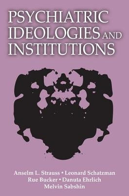 Psychiatric Ideologies and Institutions by Strauss, Anselm L.