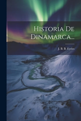 Historia De Dinamarca... by J B B Eyries