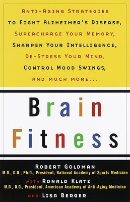Brain Fitness: Anti-Aging to Fight Alzheimer's Disease, Supercharge Your Memory, Sharpen Your Intelligence, De-Stress Your Mind, Control Mood Swings, by Goldman, Robert