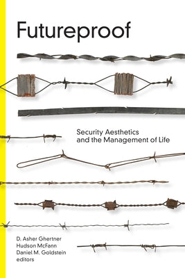 Futureproof: Security Aesthetics and the Management of Life by Ghertner, D. Asher