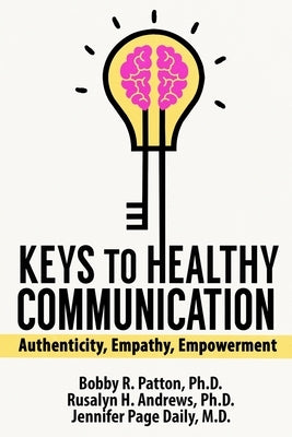 Keys to Healthy Communication: Authenticity, Empathy, Empowerment by Patton, Bobby